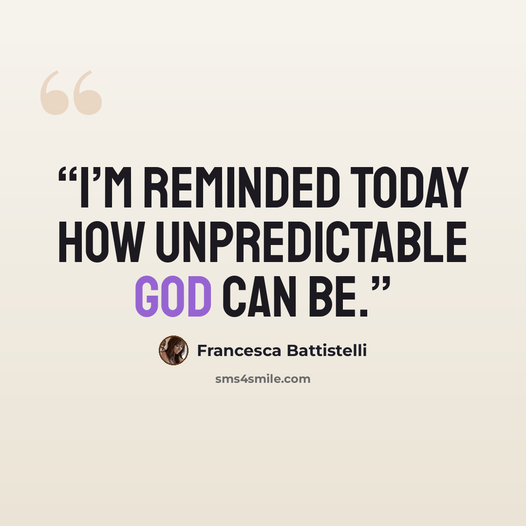 “I’m reminded today how unpredictable God can be.” quote by Francesca Battistelli