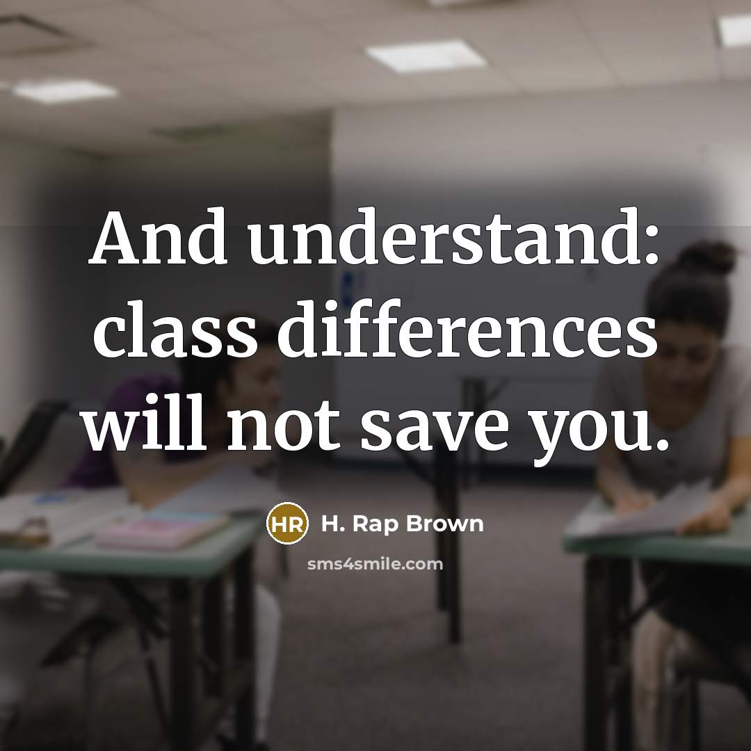 “And understand: class differences will not save you.” quote by H. Rap Brown