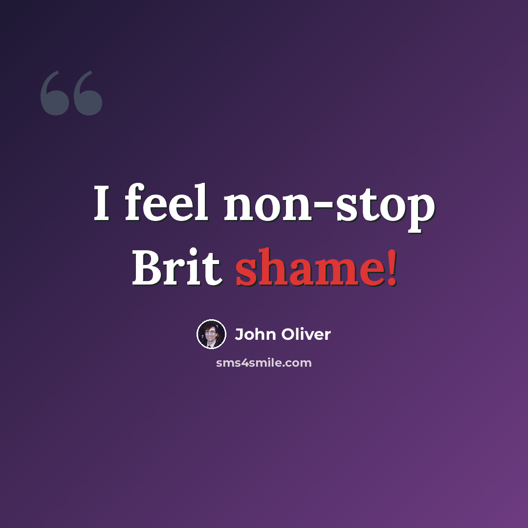 “I feel non-stop Brit shame!” quote by John Oliver