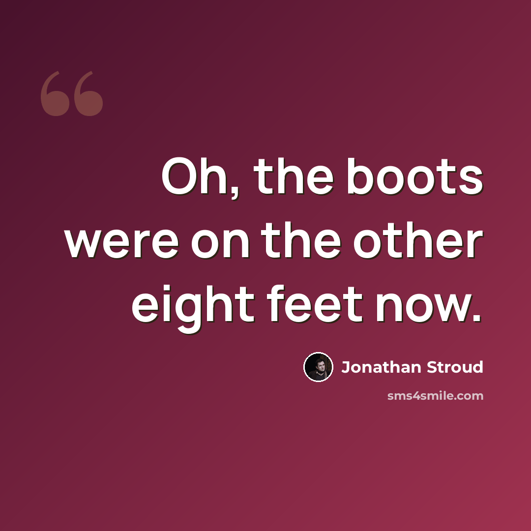 “Oh, the boots were on the other eight feet now.” quote by Jonathan Stroud
