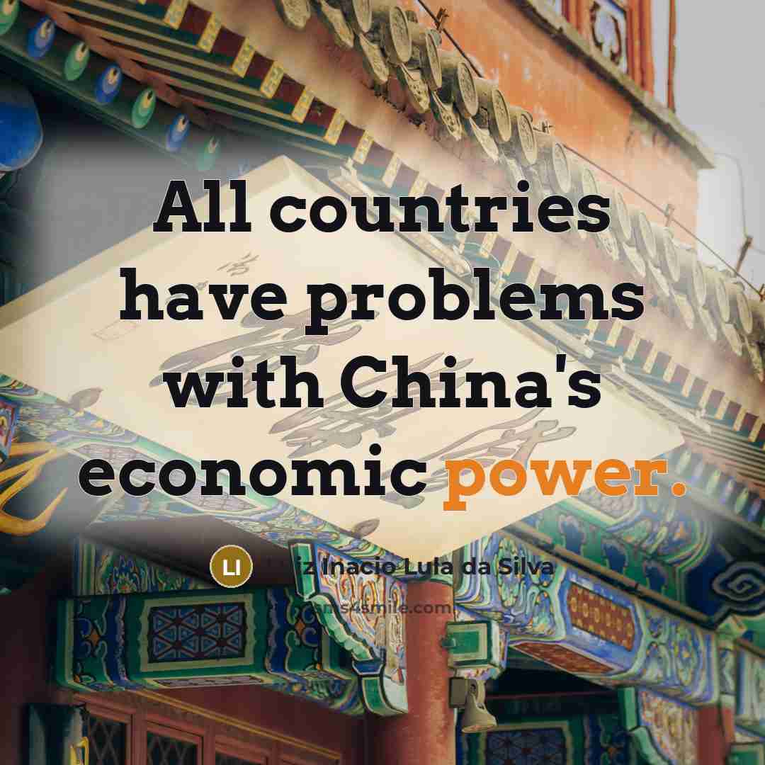 “All countries have problems with China's economic power.” quote by Luiz Inacio Lula da Silva