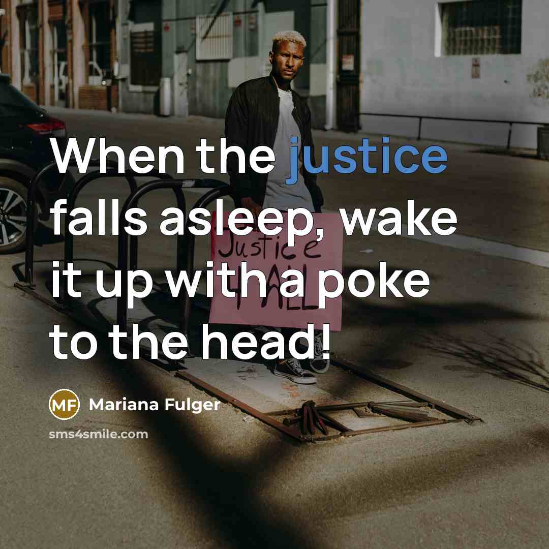 “When the justice falls asleep, wake it up with a poke to the head!” quote by Mariana Fulger