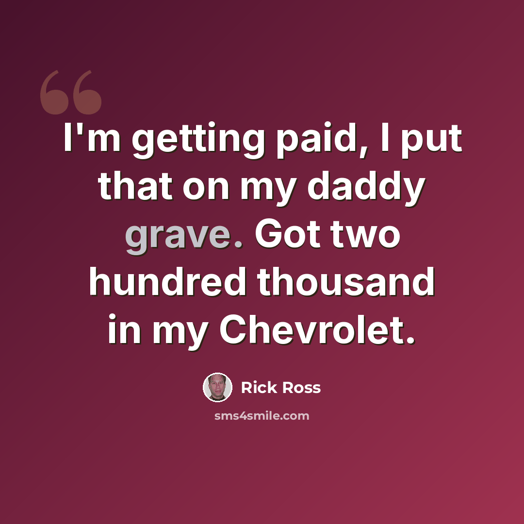 “I'm getting paid, I put that on my daddy grave. Got two hundred thousand in my Chevrolet.” quote by Rick Ross
