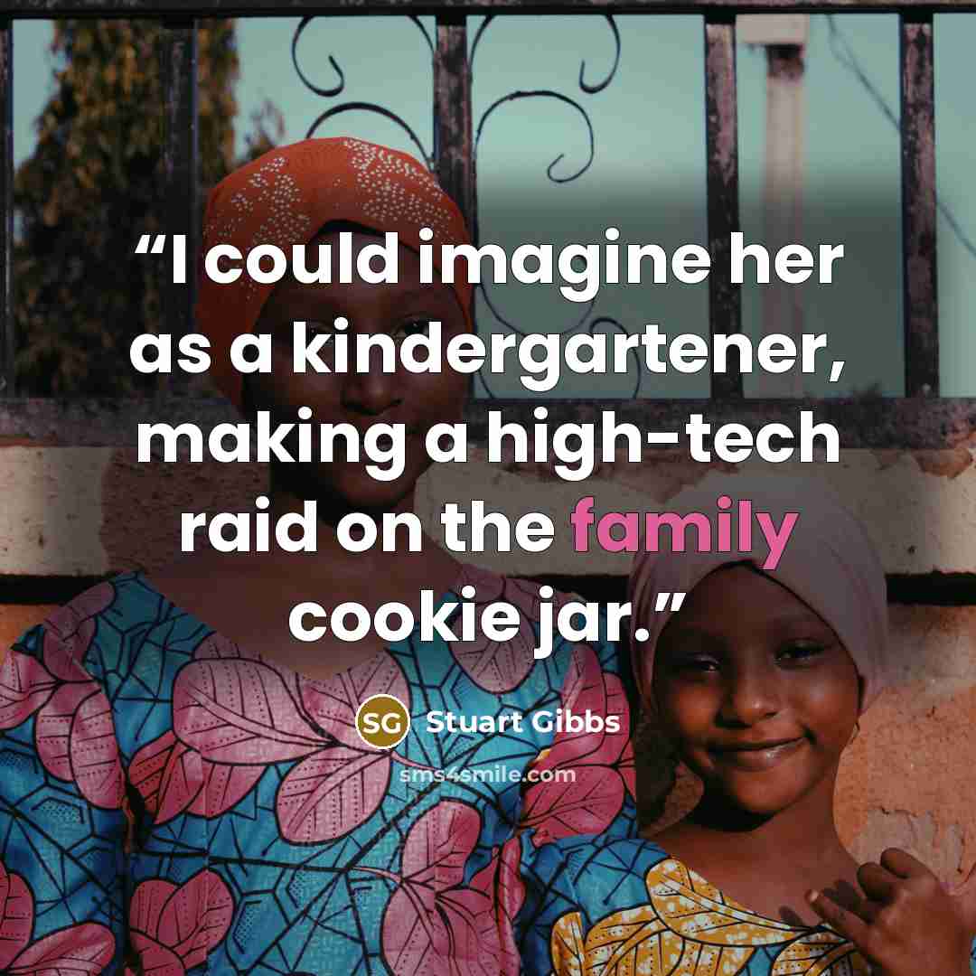 “I could imagine her as a kindergartener, making a high-tech raid on the family cookie jar.” quote by Stuart Gibbs
