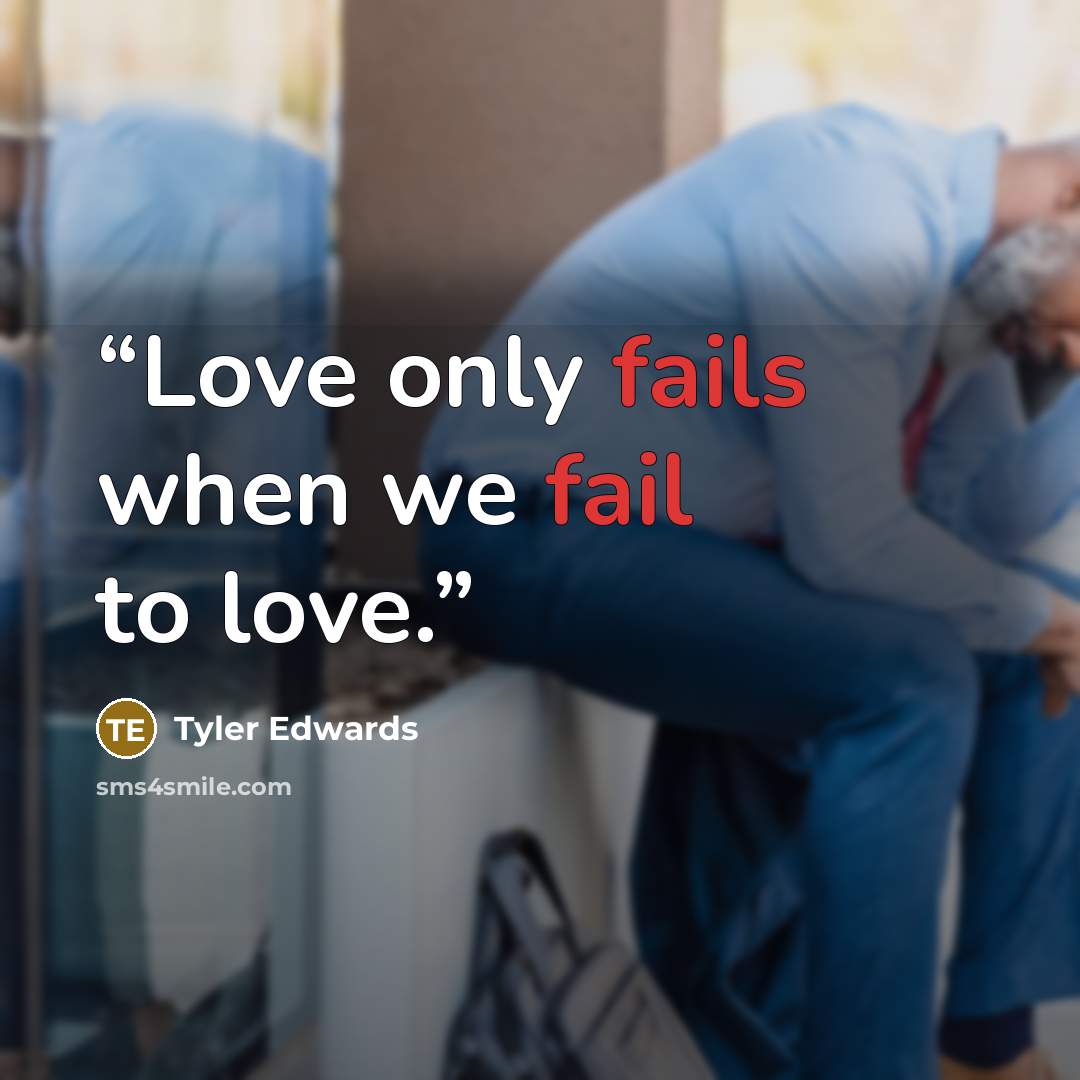“Love only fails when we fail to love.” quote by Tyler Edwards