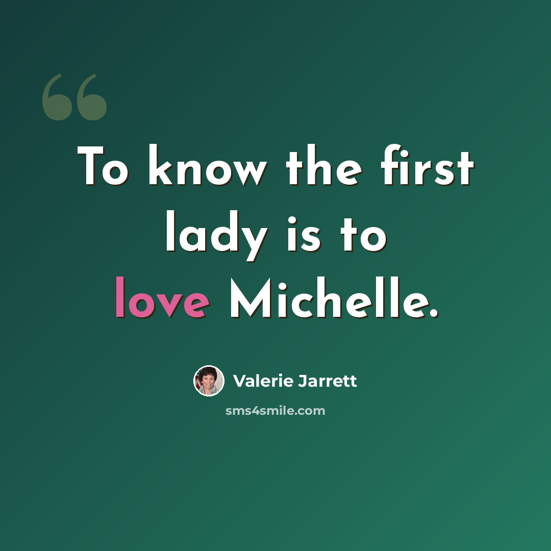 “To know the first lady is to love Michelle.” quote by Valerie Jarrett