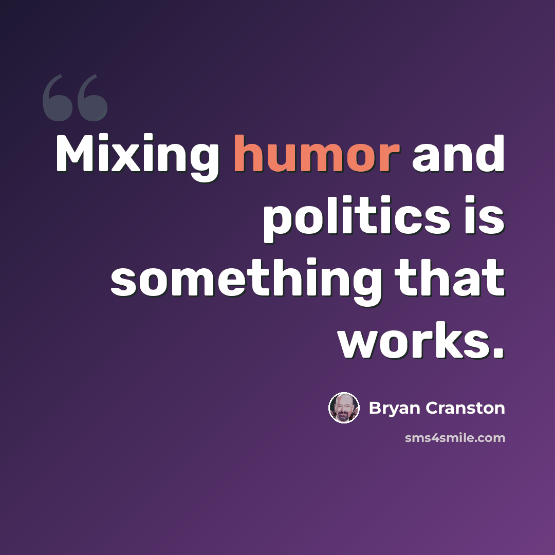 “Mixing humor and politics is something that works.” quote by Bryan Cranston