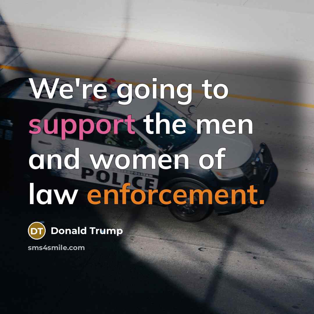 “We're going to support the men and women of law enforcement.” quote by Donald Trump