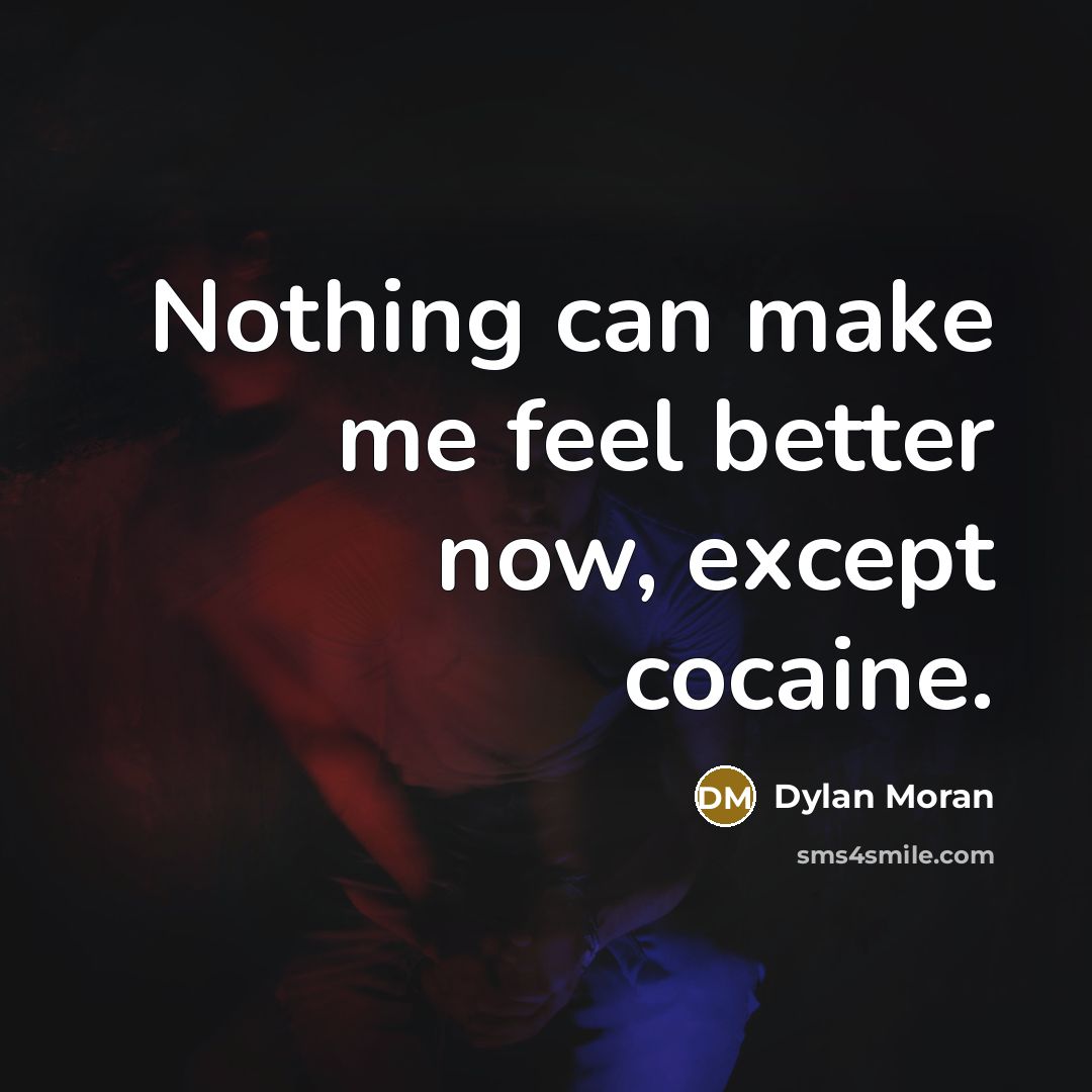 “Nothing can make me feel better now, except cocaine.” quote by Dylan Moran