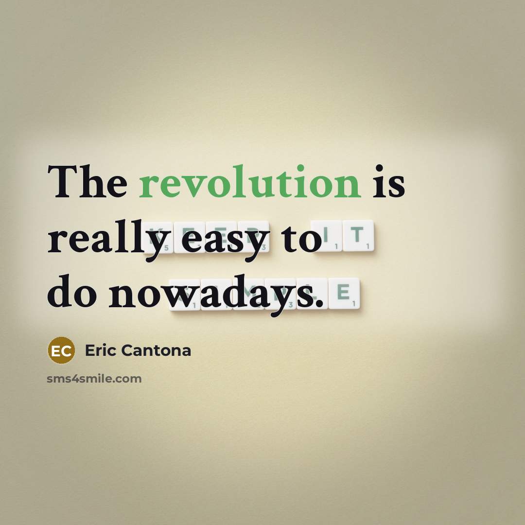 “The revolution is really easy to do nowadays.” quote by Eric Cantona