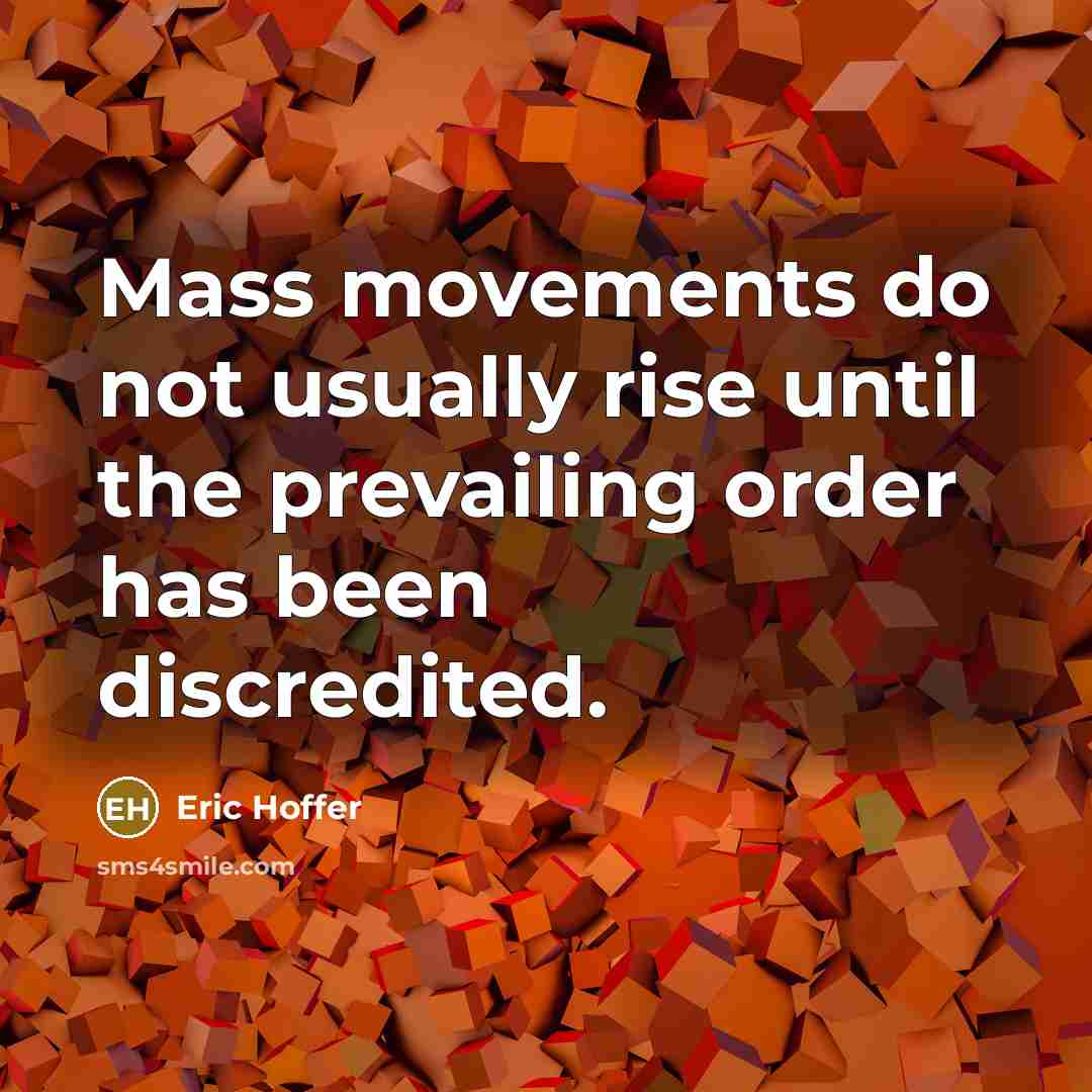 “Mass movements do not usually rise until the prevailing order has been discredited.” quote by Eric Hoffer