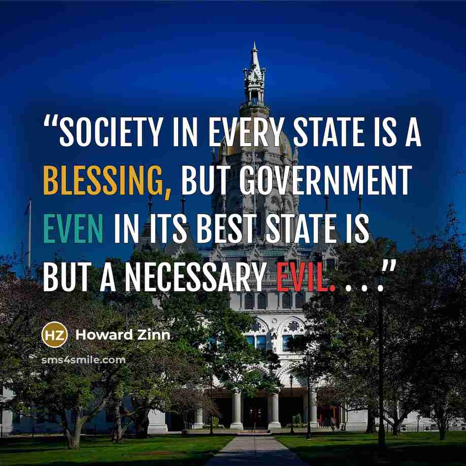 “Society in every state is a blessing, but Government even in its best state is but a necessary evil. . . .” quote by Howard Zinn