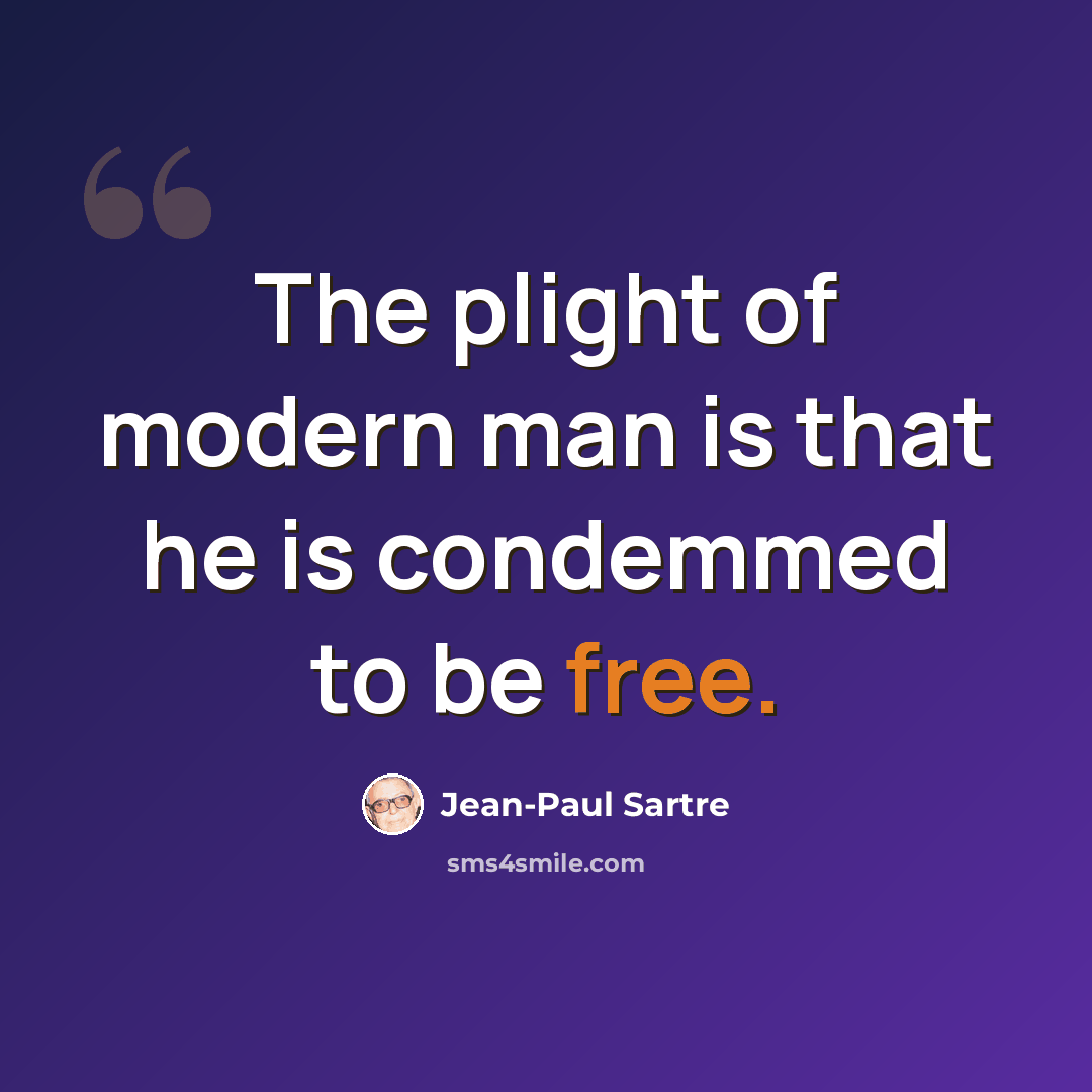 “The plight of modern man is that he is condemmed to be free.” quote by Jean-Paul Sartre