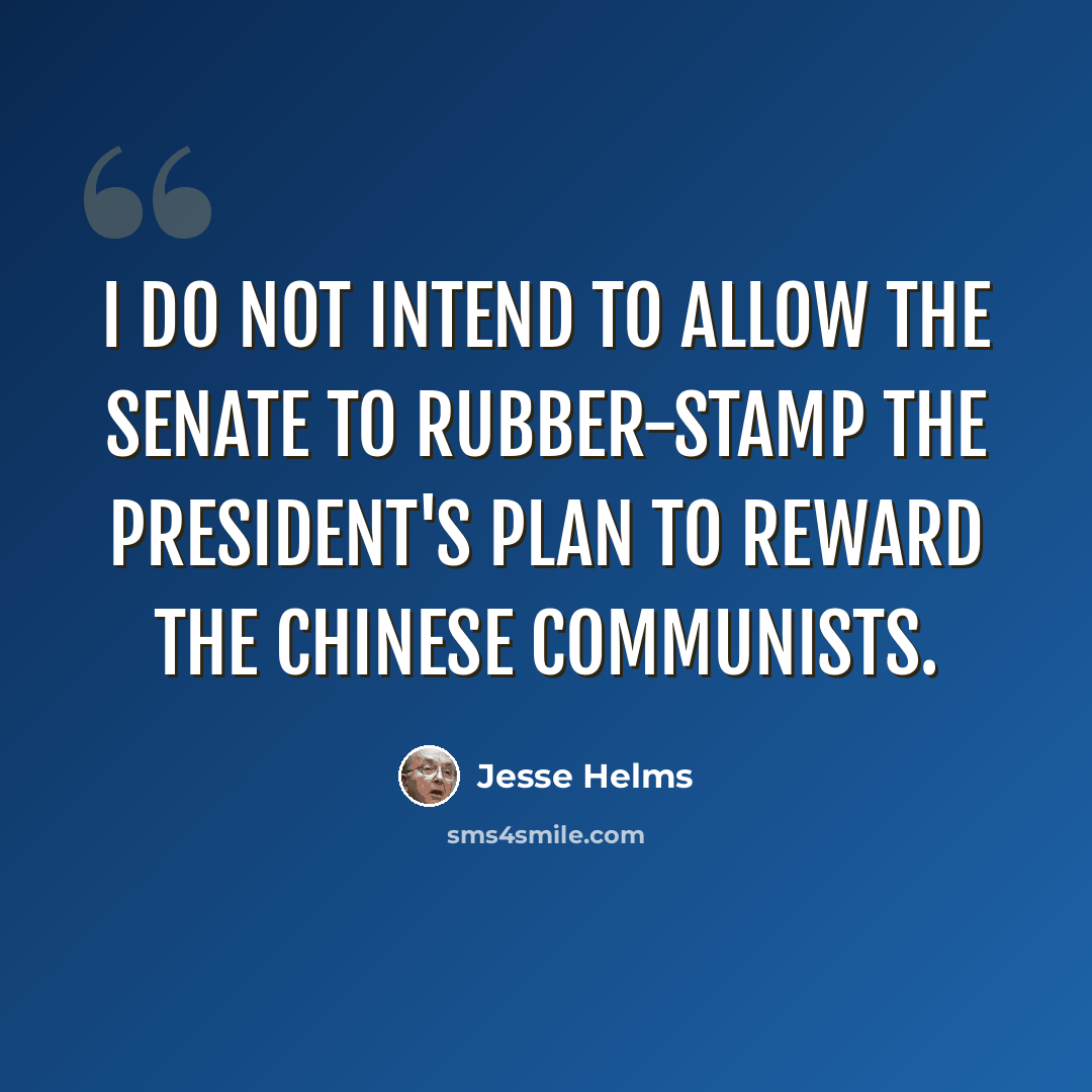 “I do not intend to allow the Senate to rubber-stamp the president's plan to reward the Chinese Communists.” quote by Jesse Helms