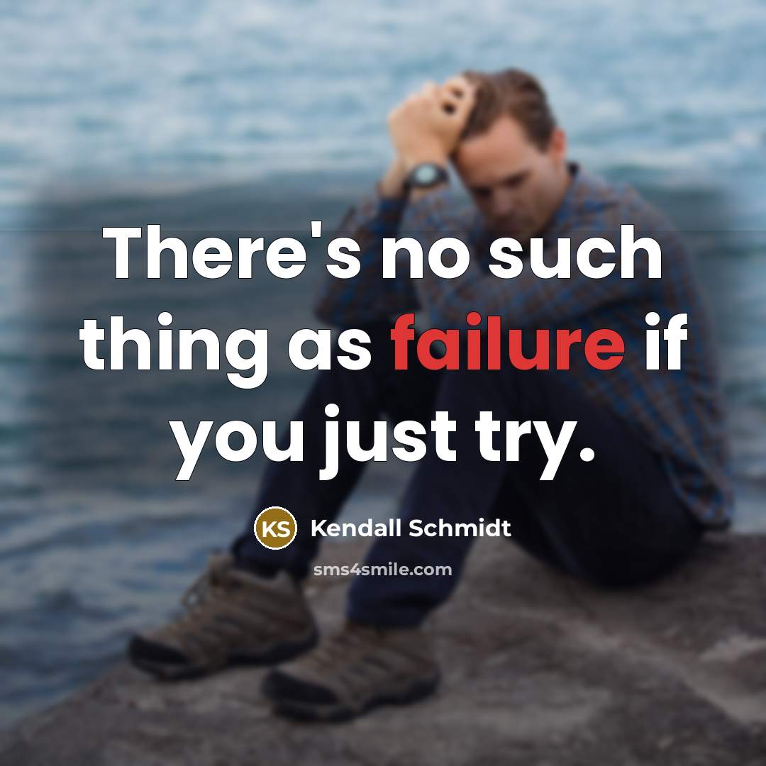 “There's no such thing as failure if you just try.” quote by Kendall Schmidt