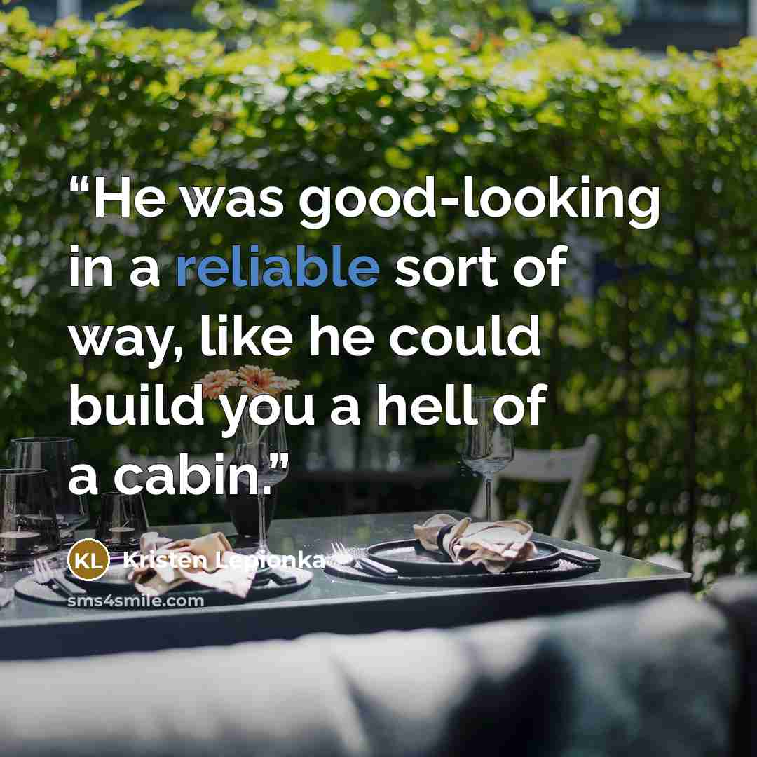 “He was good-looking in a reliable sort of way, like he could build you a hell of a cabin.” quote by Kristen Lepionka