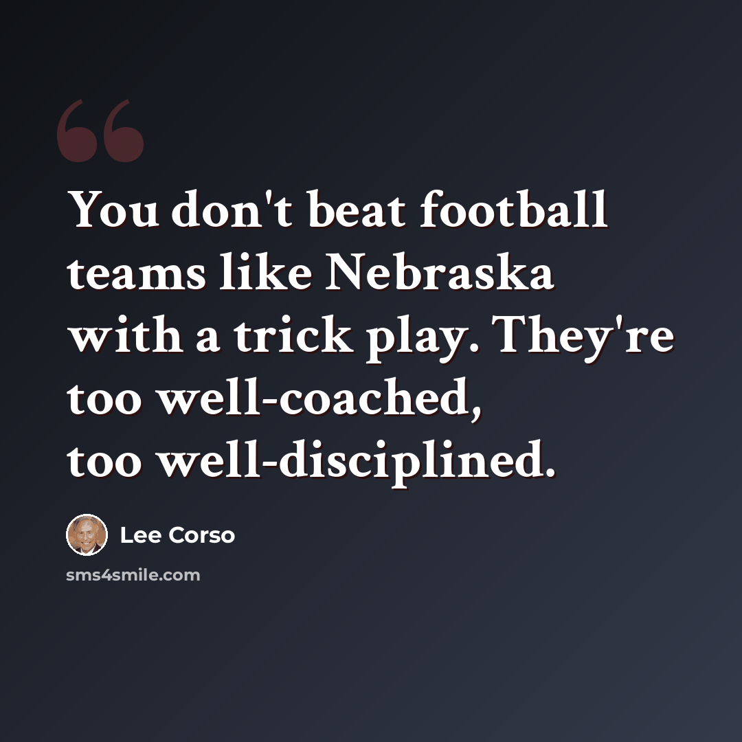 “You don't beat football teams like Nebraska with a trick play. They're too well-coached, too well-disciplined.” quote by Lee Corso