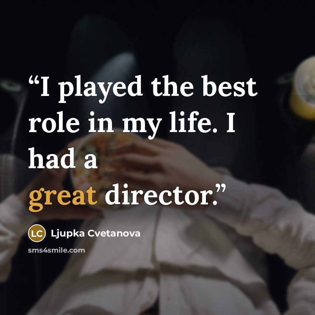 “I played the best role in my life. I had a great director.” quote by Ljupka Cvetanova