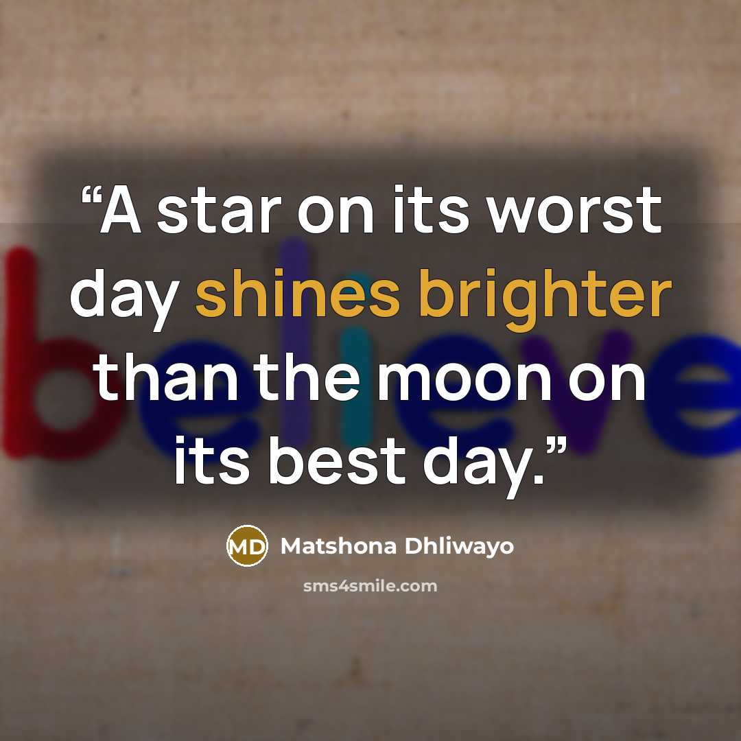 “A star on its worst day shines brighter than the moon on its best day.” quote by Matshona Dhliwayo
