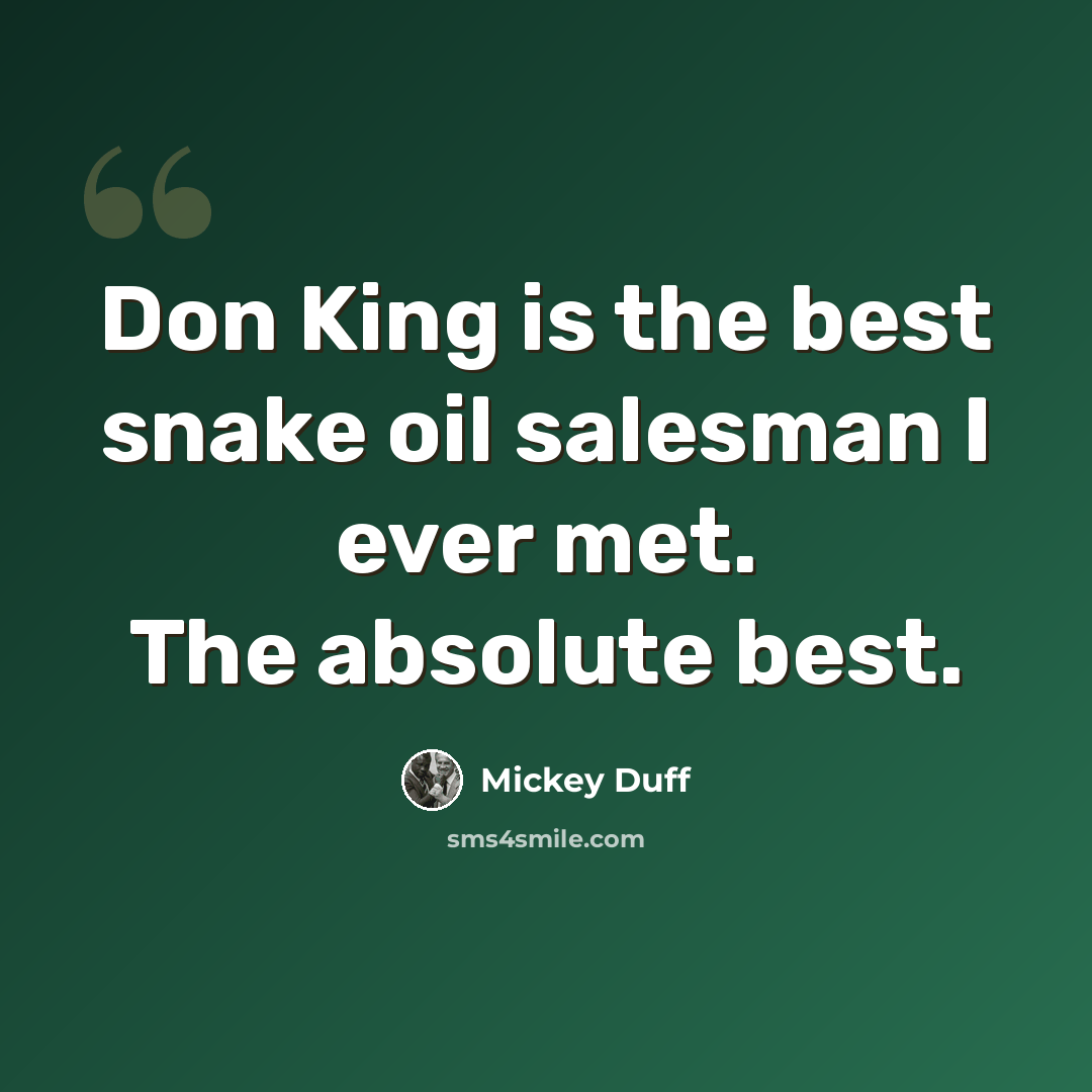 “Don King is the best snake oil salesman I ever met. The absolute best.” quote by Mickey Duff