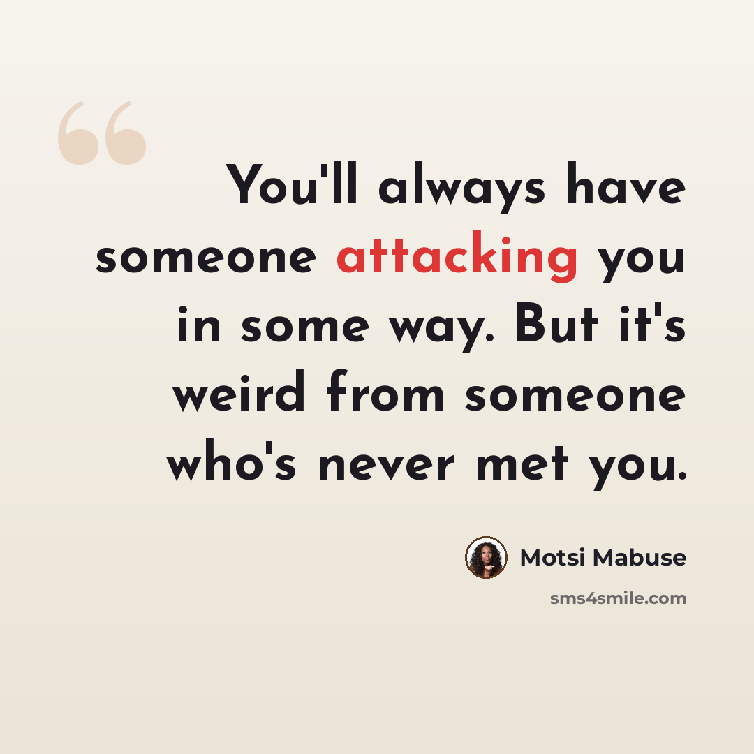 “You'll always have someone attacking you in some way. But it's weird from someone who's never met you.” quote by Motsi Mabuse
