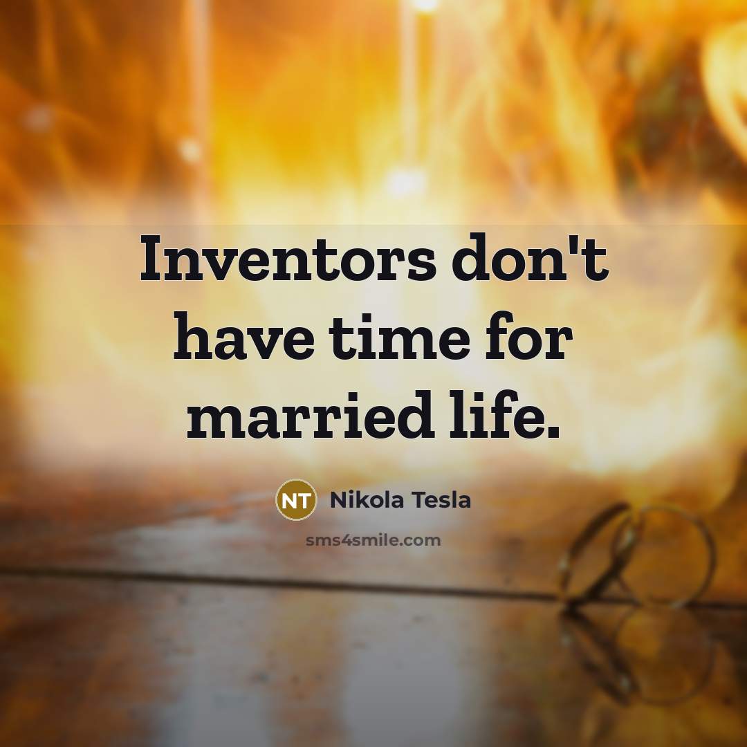 “Inventors don't have time for married life.” quote by Nikola Tesla
