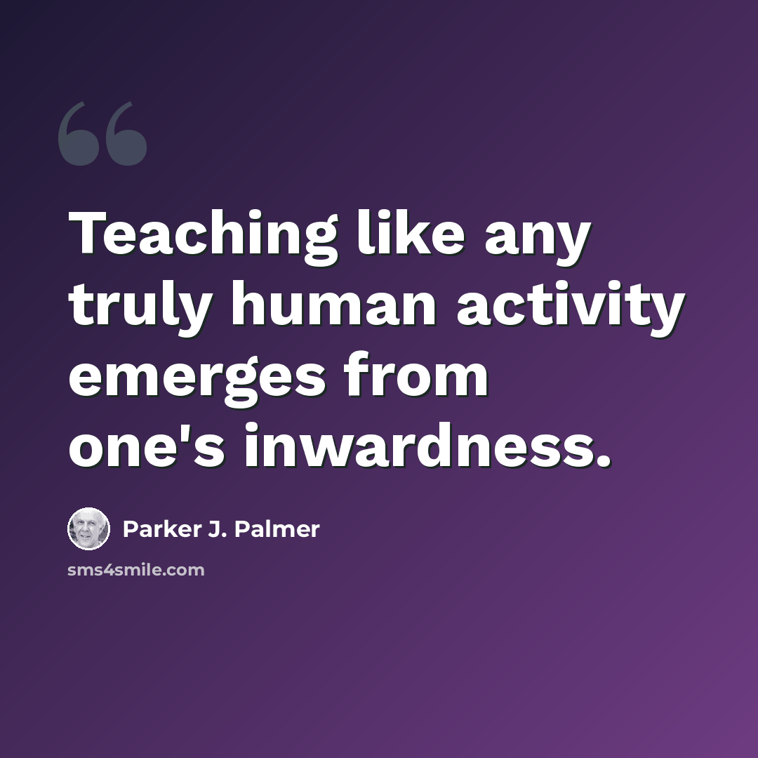 “Teaching like any truly human activity emerges from one's inwardness.” quote by Parker J. Palmer