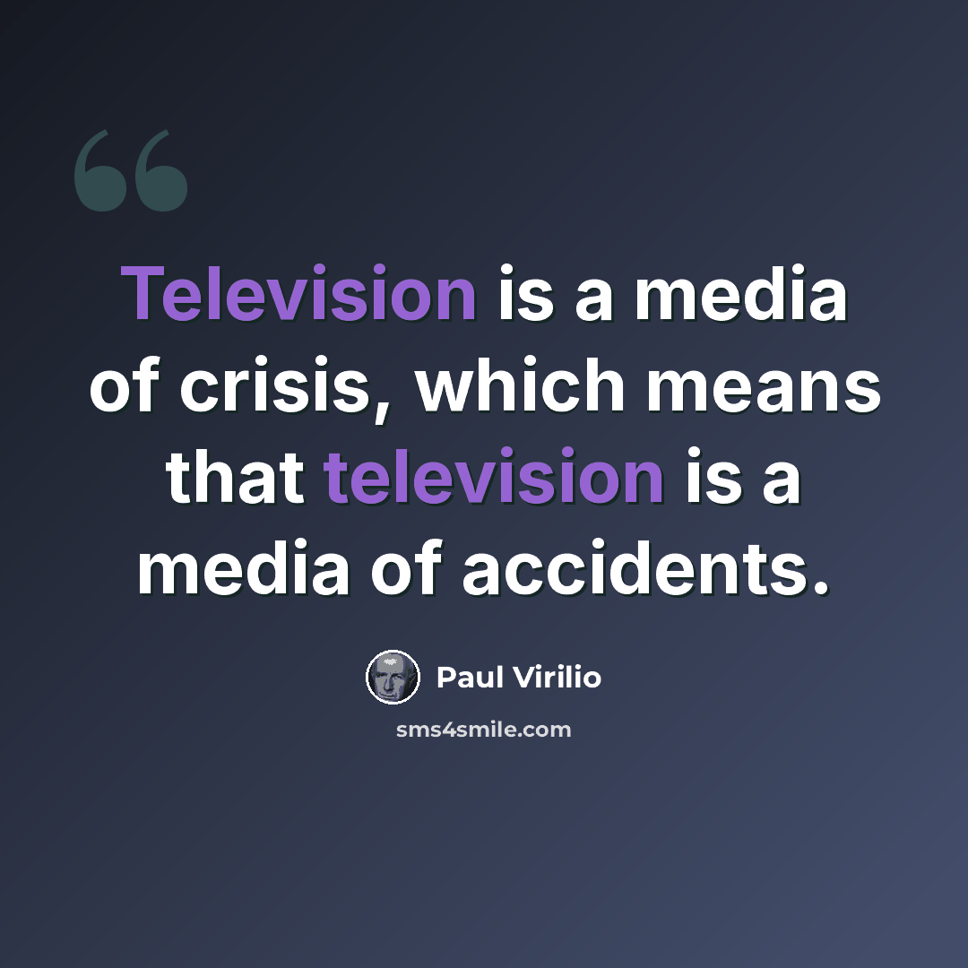 “Television is a media of crisis, which means that television is a media of accidents.” quote by Paul Virilio
