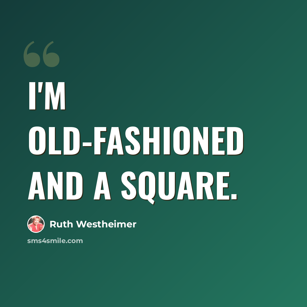 “I'm old-fashioned and a square.” quote by Ruth Westheimer