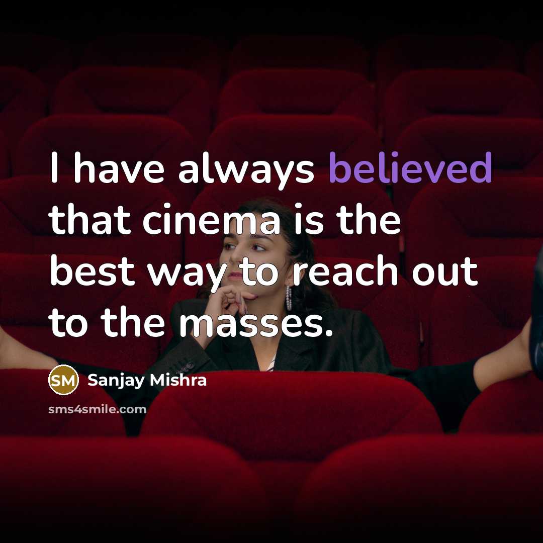 “I have always believed that cinema is the best way to reach out to the masses.” quote by Sanjay Mishra