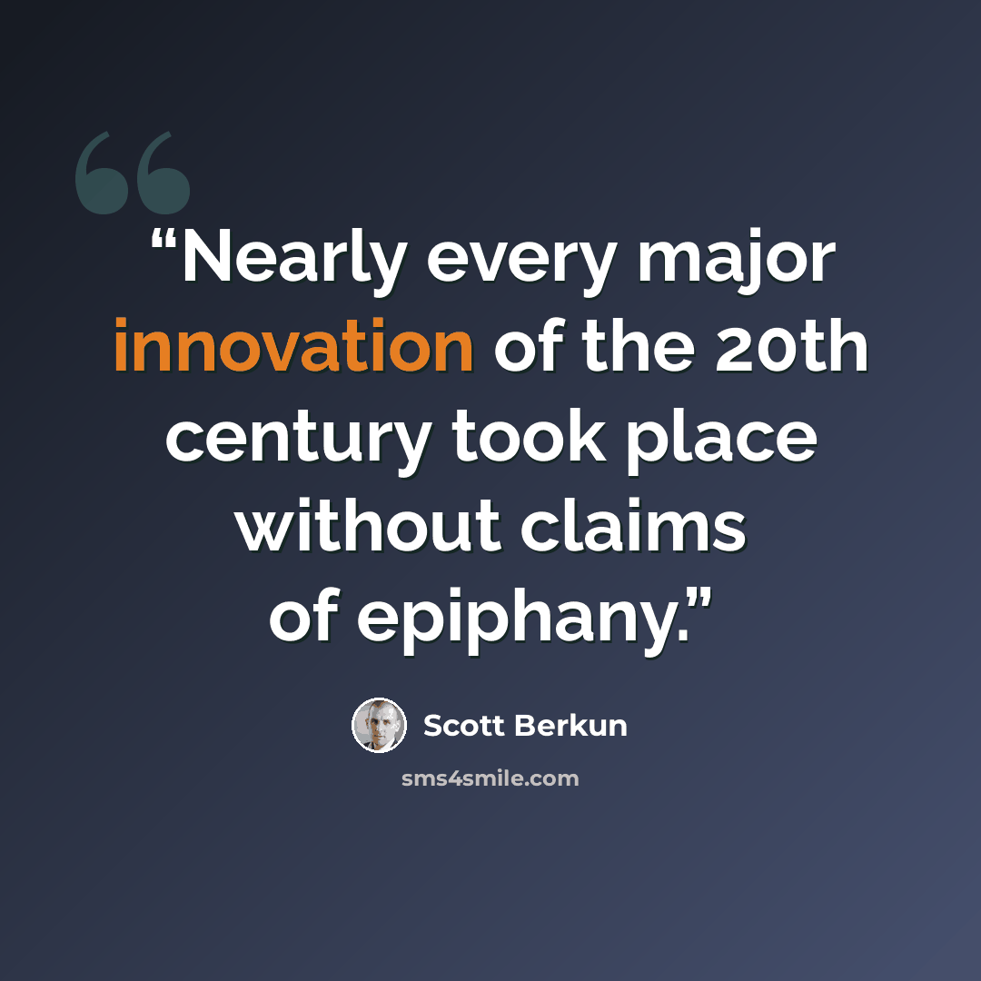 “Nearly every major innovation of the 20th century took place without claims of epiphany.” quote by Scott Berkun