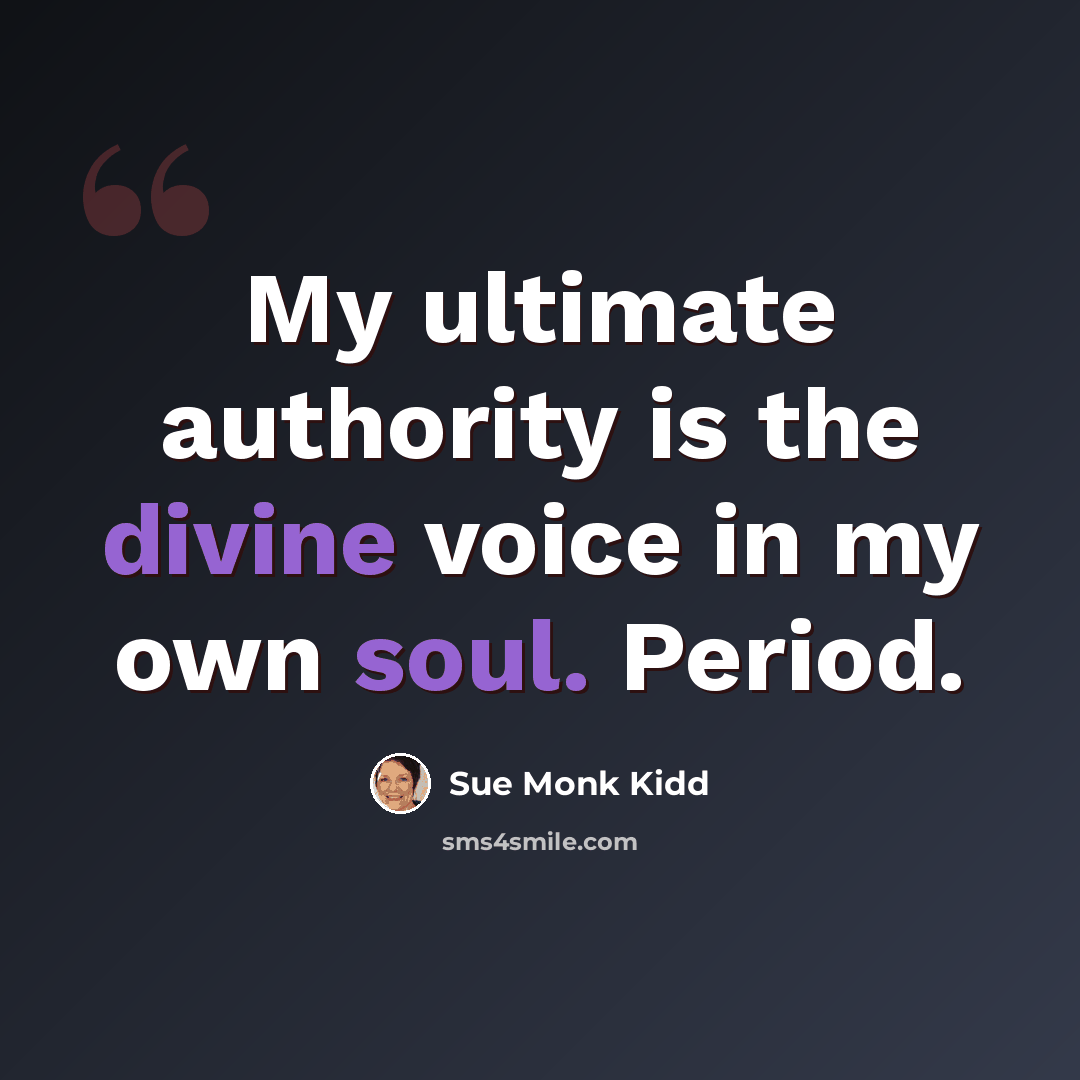 “My ultimate authority is the divine voice in my own soul. Period.” quote by Sue Monk Kidd