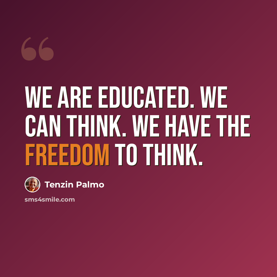 “We are educated. We can think. We have the freedom to think.” quote by Tenzin Palmo