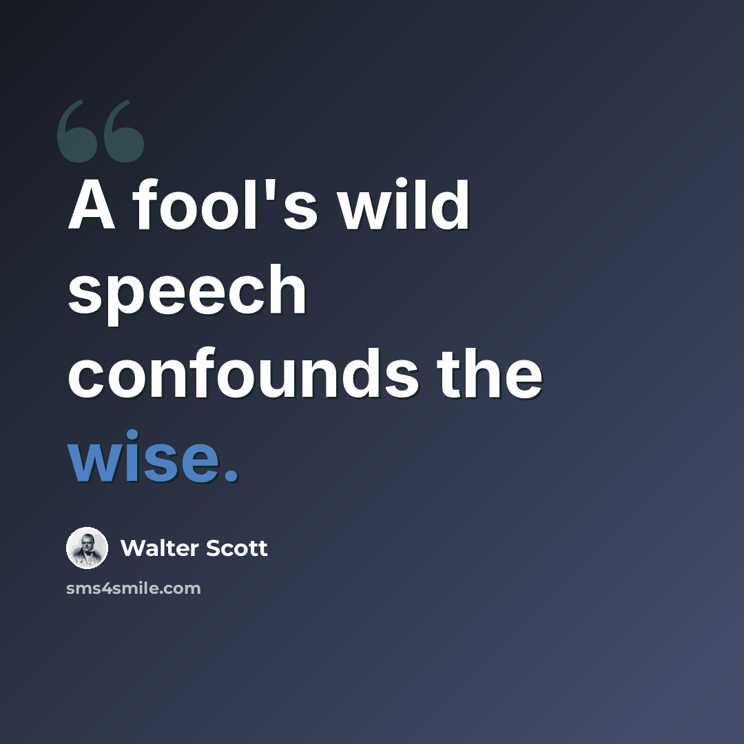 “A fool's wild speech confounds the wise.” quote by Walter Scott