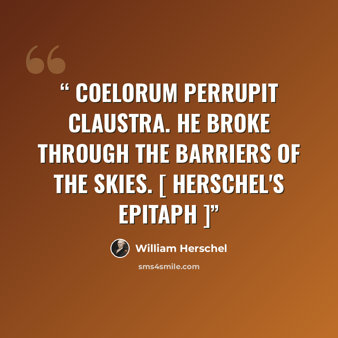 “Coelorum perrupit claustra. He broke through the barriers of the skies. [ Herschel's epitaph ]” quote by William Herschel