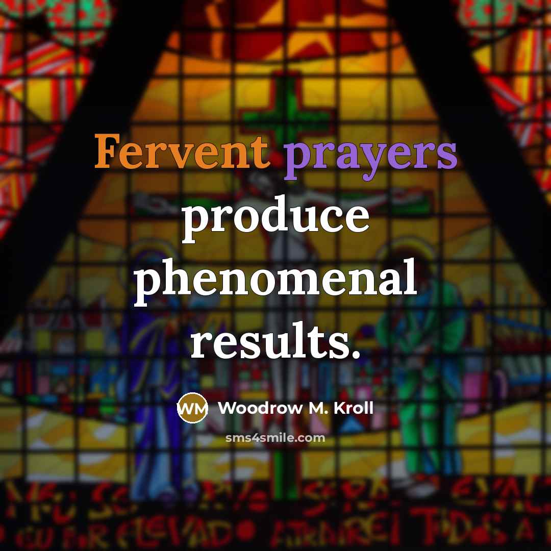 “Fervent prayers produce phenomenal results.” quote by Woodrow M. Kroll
