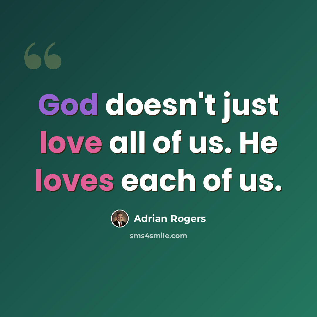 “God doesn't just love all of us. He loves each of us.” quote by Adrian Rogers