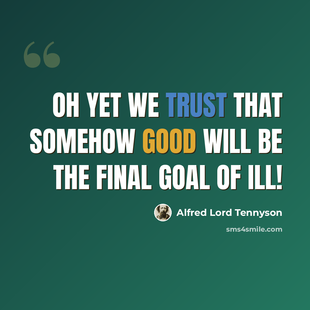 “Oh yet we trust that somehow good will be the final goal of ill!” quote by Alfred Lord Tennyson