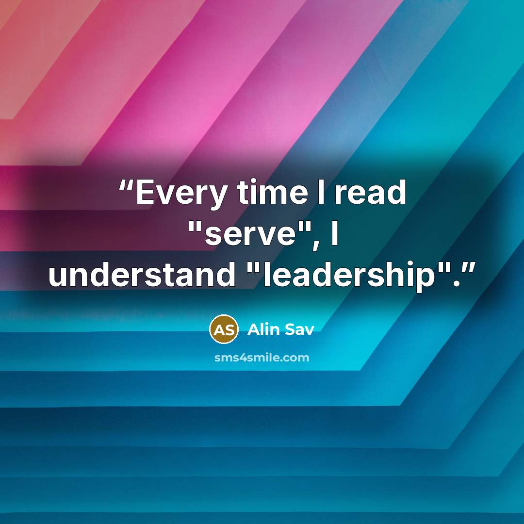 “Every time I read "serve", I understand "leadership".” quote by Alin Sav