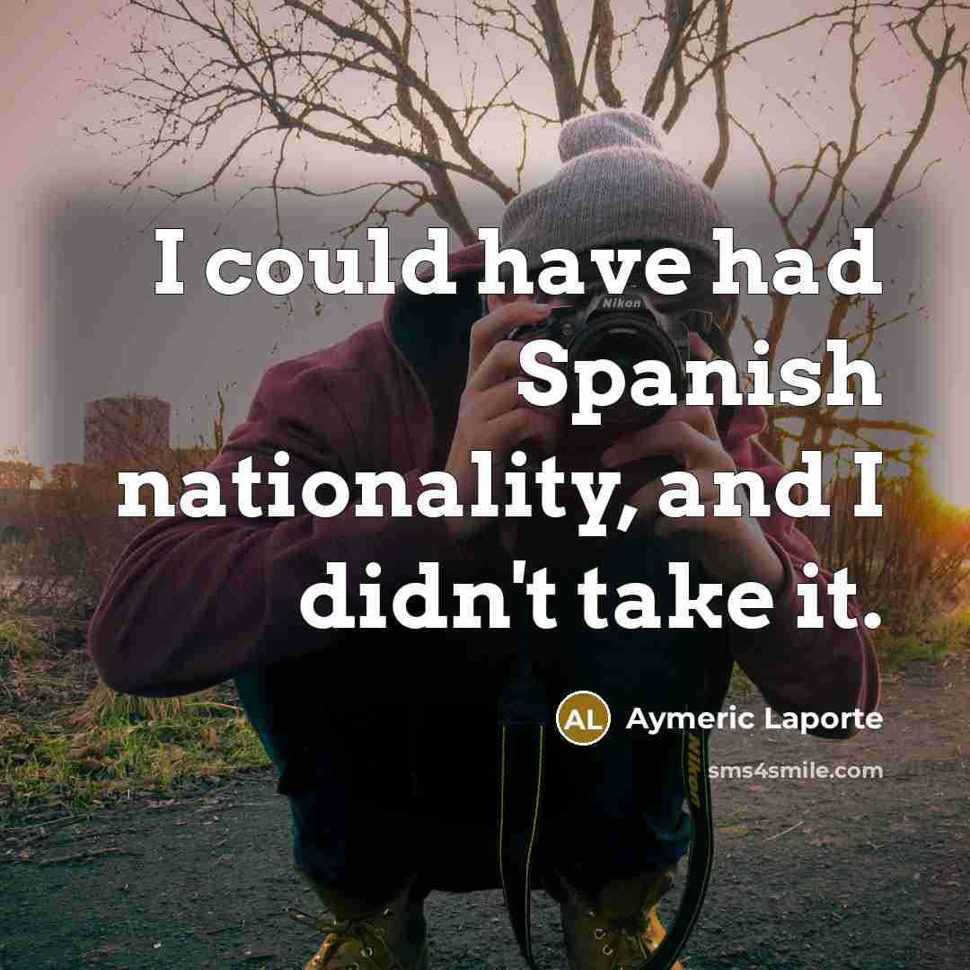 “I could have had Spanish nationality, and I didn't take it.” quote by Aymeric Laporte