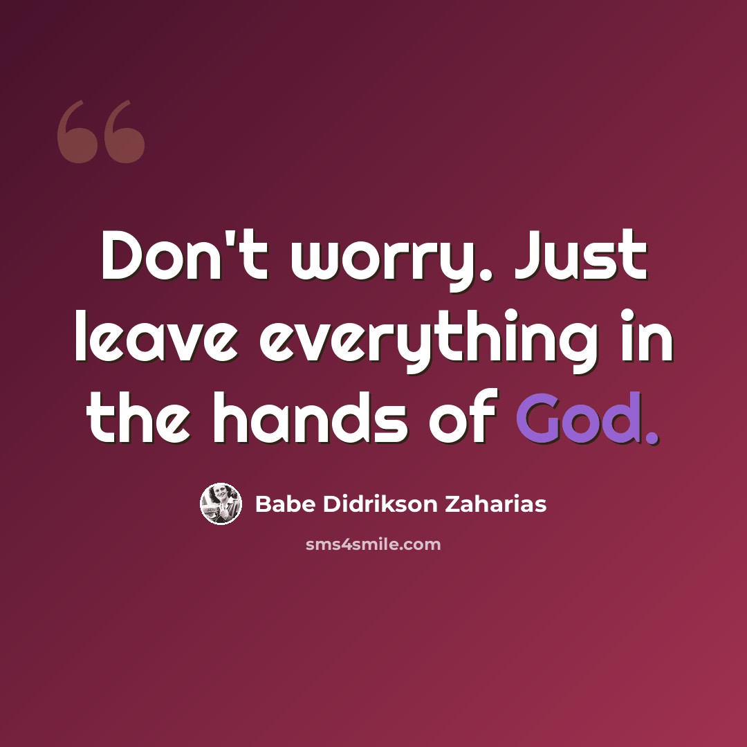 “Don't worry. Just leave everything in the hands of God.” quote by Babe Didrikson Zaharias