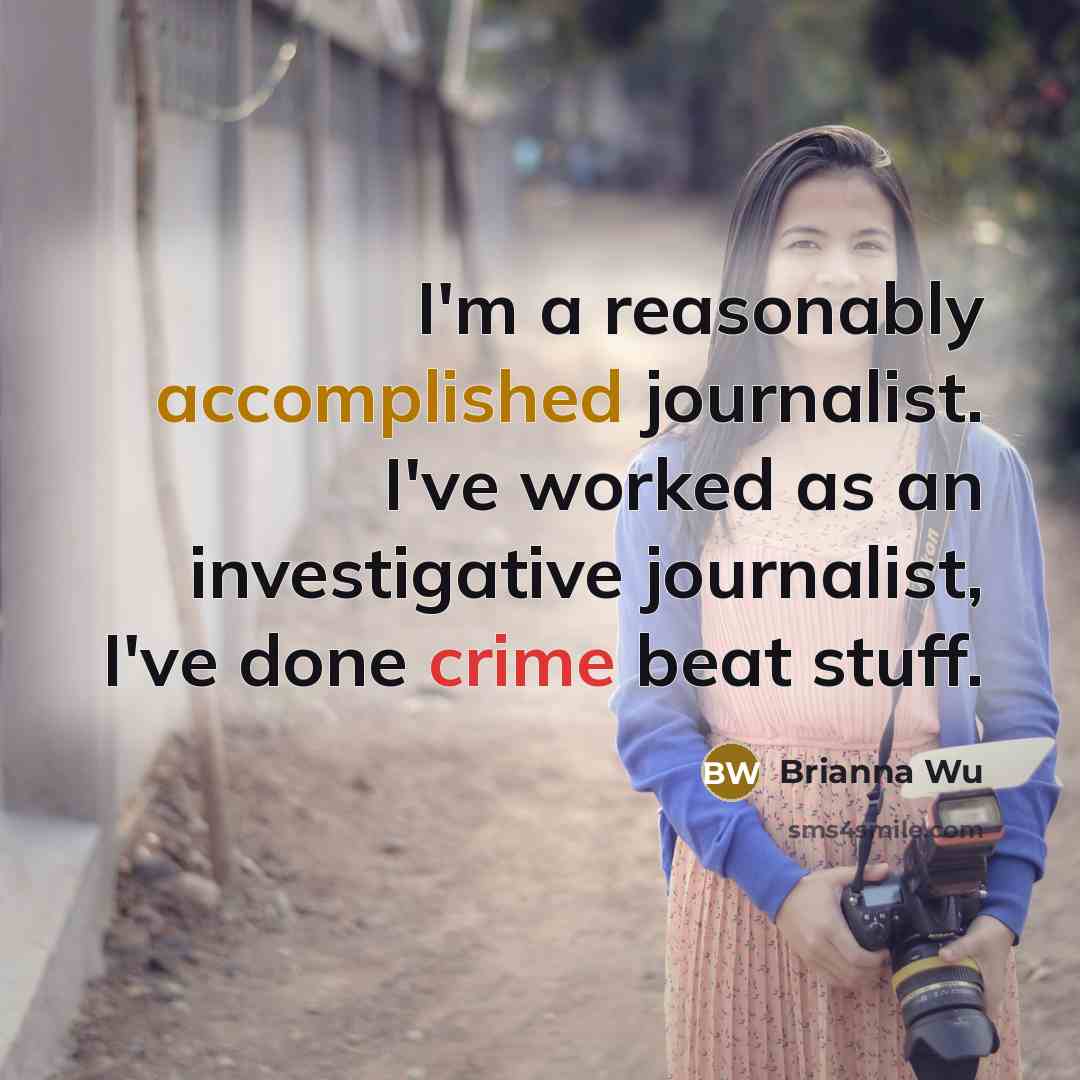 “I'm a reasonably accomplished journalist. I've worked as an investigative journalist, I've done crime beat stuff.” quote by Brianna Wu