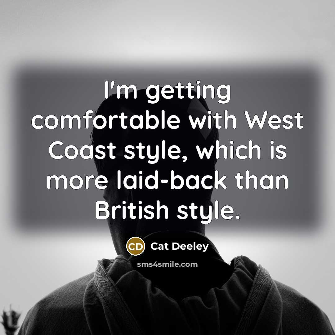 “I'm getting comfortable with West Coast style, which is more laid-back than British style.” quote by Cat Deeley