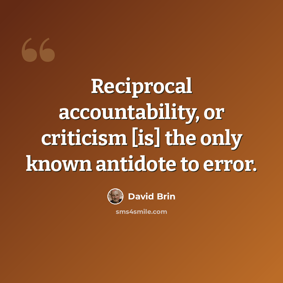 “Reciprocal accountability, or criticism [is] the only known antidote to error.” quote by David Brin
