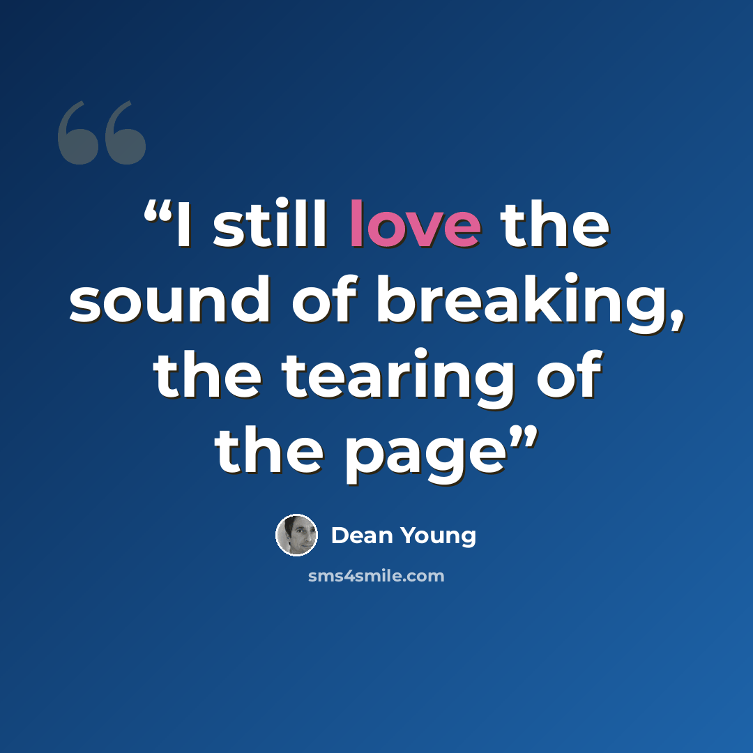 “I still love the sound of breaking, the tearing of the page” quote by Dean Young