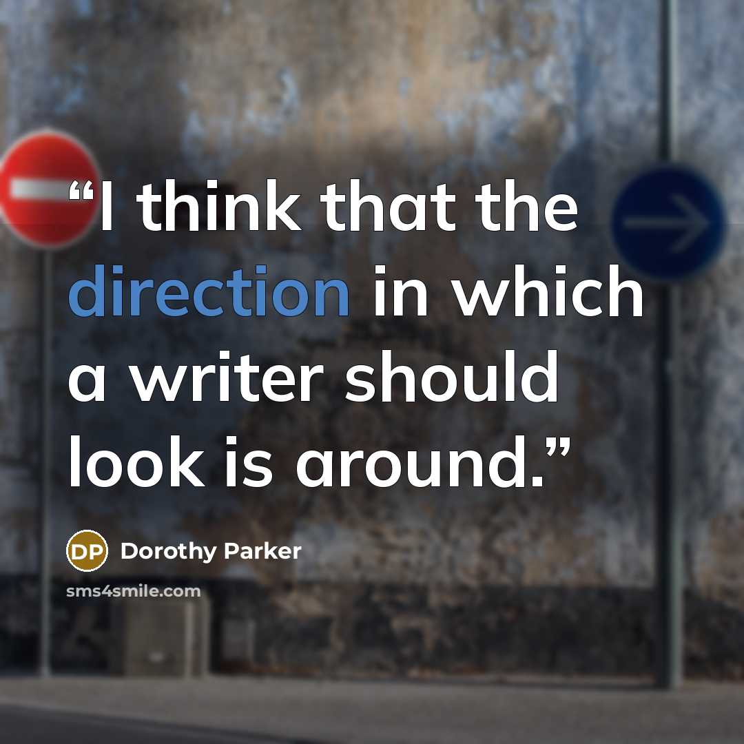 “I think that the direction in which a writer should look is around.” quote by Dorothy Parker