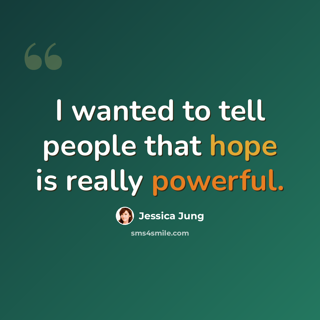“I wanted to tell people that hope is really powerful.” quote by Jessica Jung