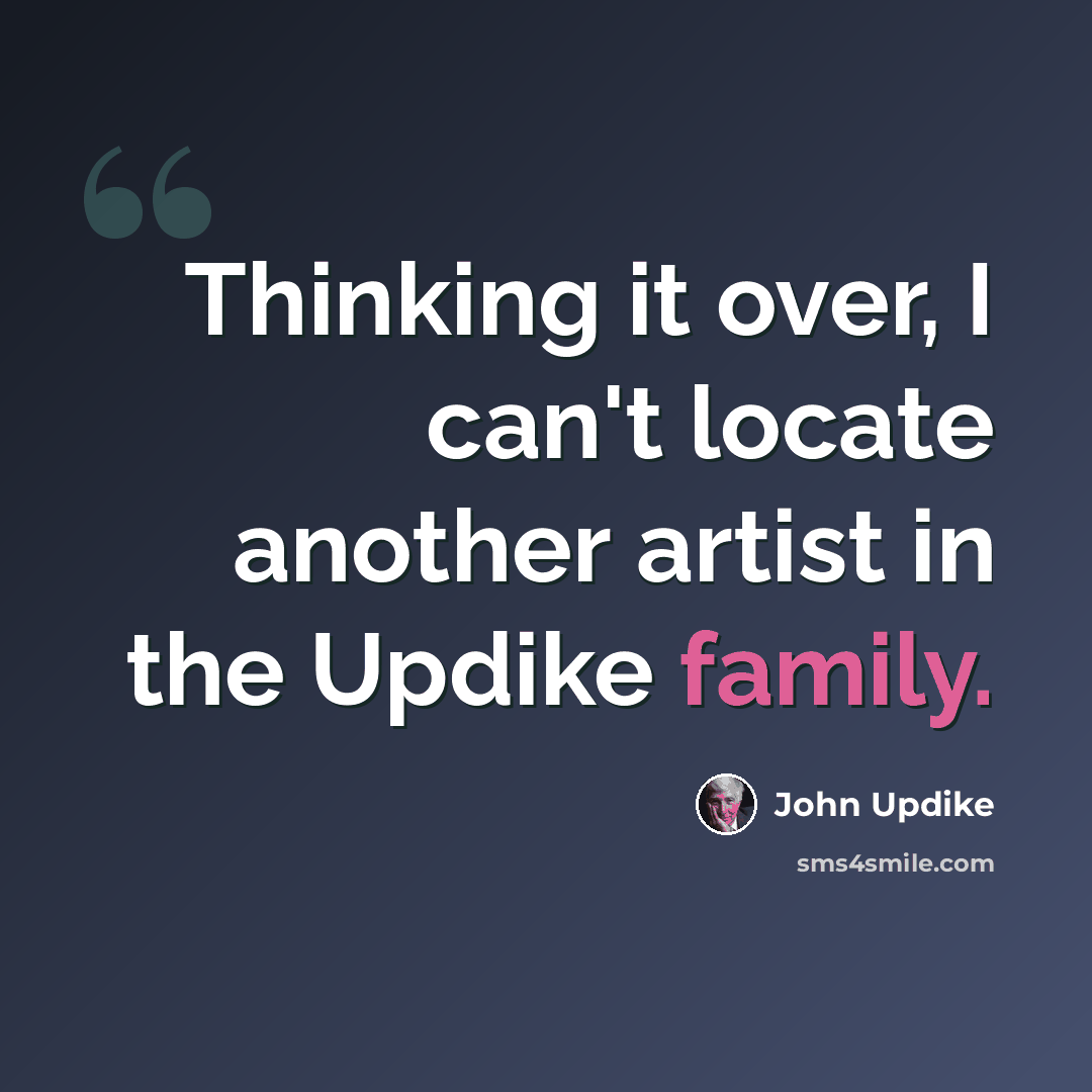 “Thinking it over, I can't locate another artist in the Updike family.” quote by John Updike