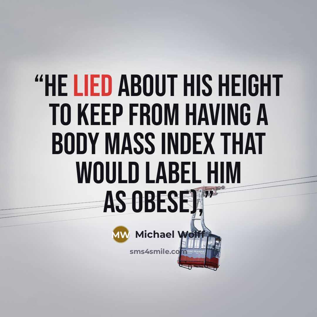 “he lied about his height to keep from having a body mass index that would label him as obese),” quote by Michael Wolff