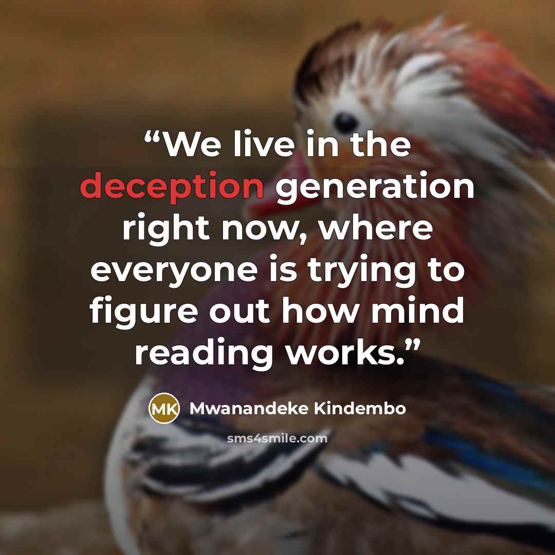 “We live in the deception generation right now, where everyone is trying to figure out how mind reading works.” quote by Mwanandeke Kindembo